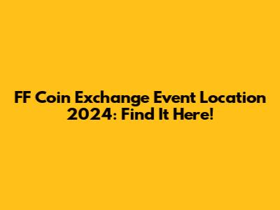 FF Coin Exchange Event Location 2024: Find It Here!