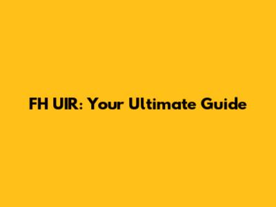 FH UIR: Your Ultimate Guide