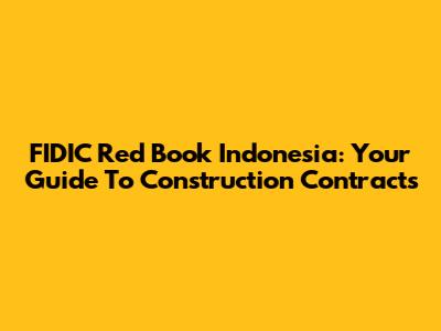 FIDIC Red Book Indonesia: Your Guide To Construction Contracts