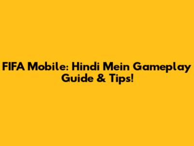 FIFA Mobile: Hindi Mein Gameplay Guide & Tips!