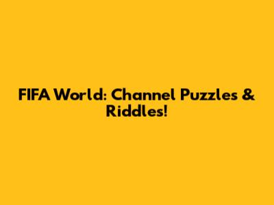 FIFA World: Channel Puzzles & Riddles!