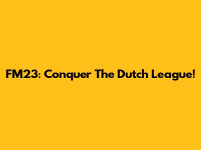 FM23: Conquer The Dutch League!