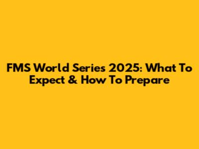 FMS World Series 2025: What To Expect & How To Prepare
