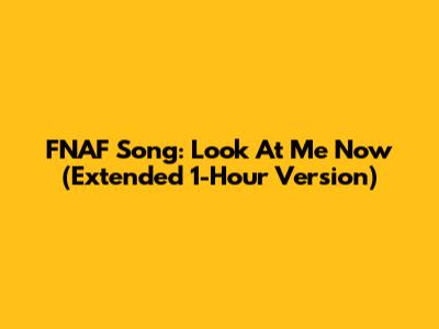 FNAF Song: Look At Me Now (Extended 1-Hour Version)
