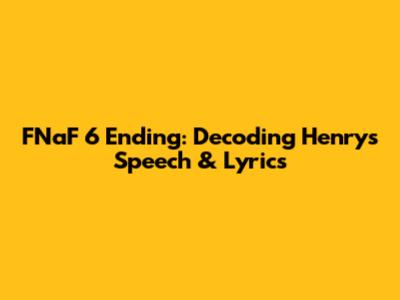 FNaF 6 Ending: Decoding Henry's Speech & Lyrics