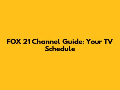 FOX 21 Channel Guide: Your TV Schedule