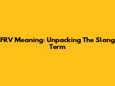 FRV Meaning: Unpacking The Slang Term