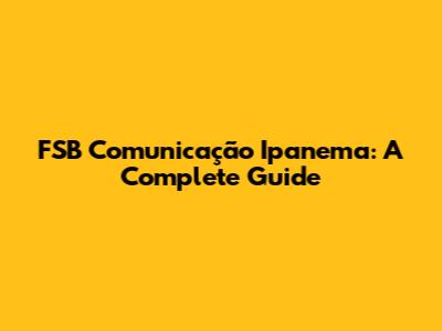 FSB Comunicação Ipanema: A Complete Guide