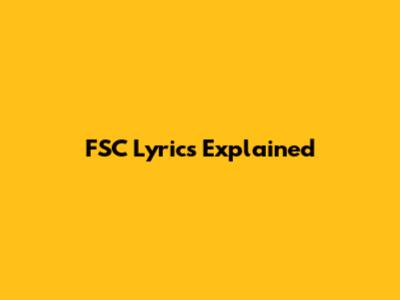 FSC Lyrics Explained