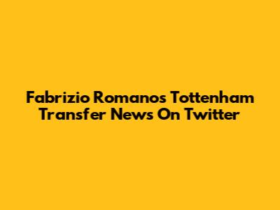 Fabrizio Romano's Tottenham Transfer News On Twitter