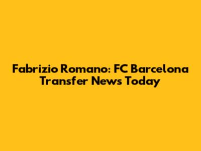 Fabrizio Romano: FC Barcelona Transfer News Today
