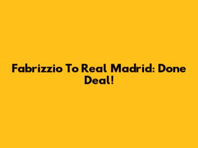 Fabrizzio To Real Madrid: Done Deal!