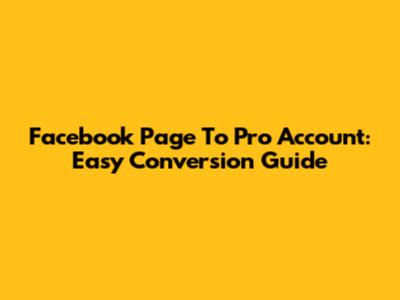 Facebook Page To Pro Account: Easy Conversion Guide