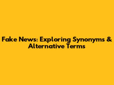 Fake News: Exploring Synonyms & Alternative Terms