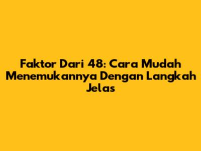 Faktor Dari 48: Cara Mudah Menemukannya Dengan Langkah Jelas