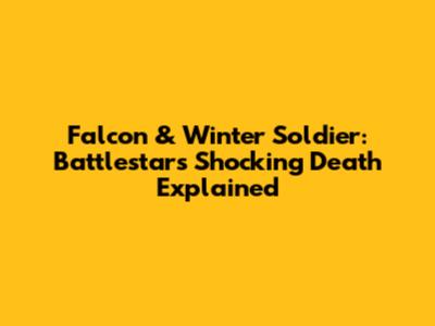 Falcon & Winter Soldier: Battlestar's Shocking Death Explained