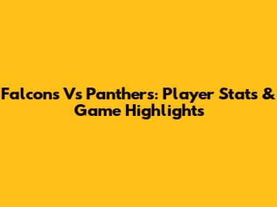 Falcons Vs Panthers: Player Stats & Game Highlights