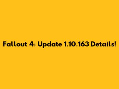 Fallout 4: Update 1.10.163 Details!