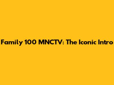 Family 100 MNCTV: The Iconic Intro