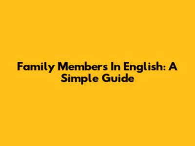 Family Members In English: A Simple Guide