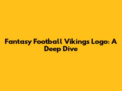 Fantasy Football Vikings Logo: A Deep Dive