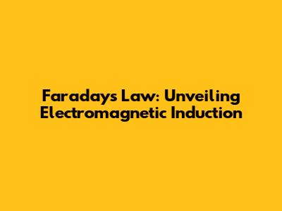 Faraday's Law: Unveiling Electromagnetic Induction