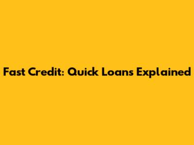 Fast Credit: Quick Loans Explained
