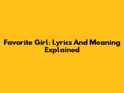 Favorite Girl: Lyrics And Meaning Explained