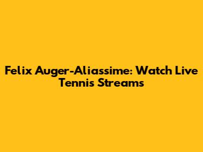 Felix Auger-Aliassime: Watch Live Tennis Streams