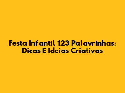 Festa Infantil 123 Palavrinhas: Dicas E Ideias Criativas