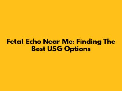 Fetal Echo Near Me: Finding The Best USG Options