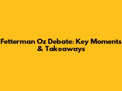Fetterman Oz Debate: Key Moments & Takeaways