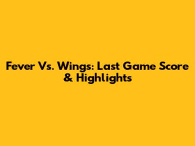Fever Vs. Wings: Last Game Score & Highlights