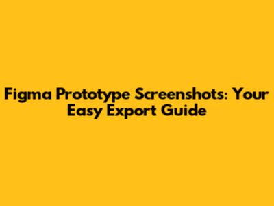 Figma Prototype Screenshots: Your Easy Export Guide