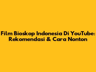Film Bioskop Indonesia Di YouTube: Rekomendasi & Cara Nonton