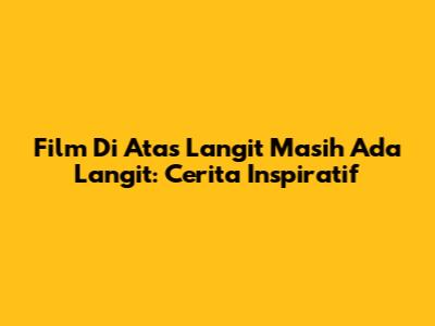 Film Di Atas Langit Masih Ada Langit: Cerita Inspiratif