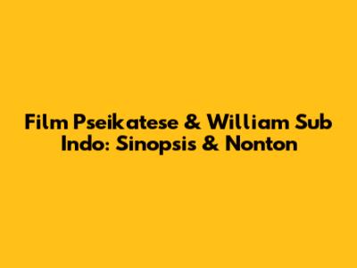 Film Pseikatese & William Sub Indo: Sinopsis & Nonton