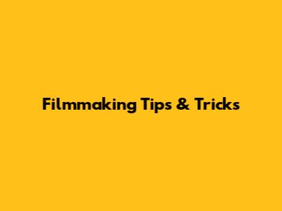 Filmmaking Tips & Tricks