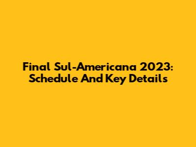 Final Sul-Americana 2023: Schedule And Key Details
