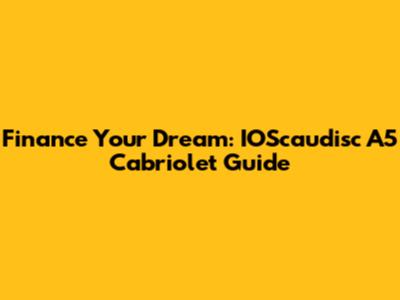 Finance Your Dream: IOScaudisc A5 Cabriolet Guide