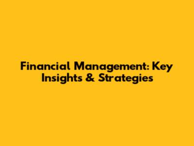 Financial Management: Key Insights & Strategies