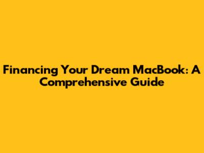Financing Your Dream MacBook: A Comprehensive Guide