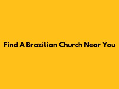 Find A Brazilian Church Near You