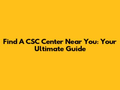 Find A CSC Center Near You: Your Ultimate Guide