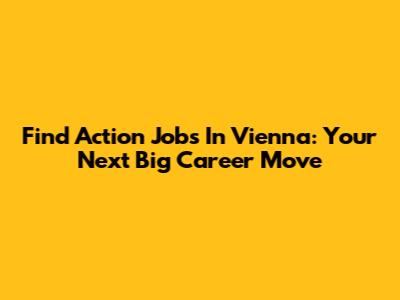 Find Action Jobs In Vienna: Your Next Big Career Move