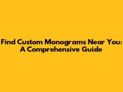 Find Custom Monograms Near You: A Comprehensive Guide