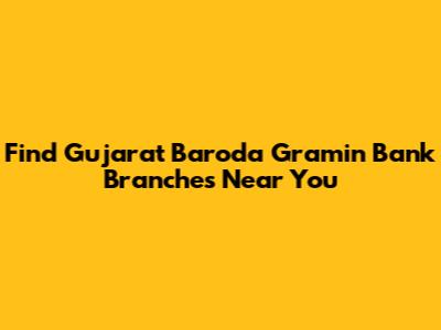 Find Gujarat Baroda Gramin Bank Branches Near You
