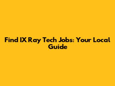 Find IX Ray Tech Jobs: Your Local Guide