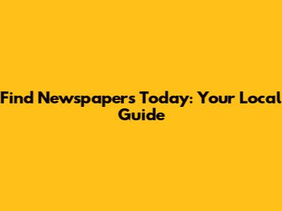 Find Newspapers Today: Your Local Guide
