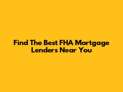 Find The Best FHA Mortgage Lenders Near You